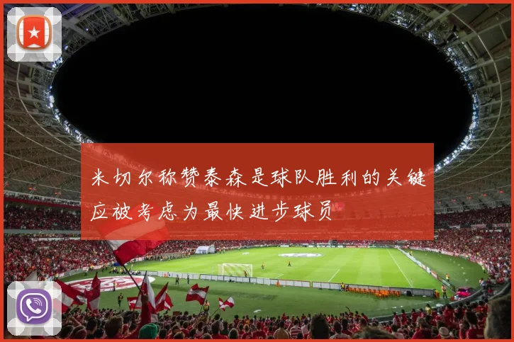 米切尔称赞泰森是球队胜利的关键应被考虑为最快进步球员