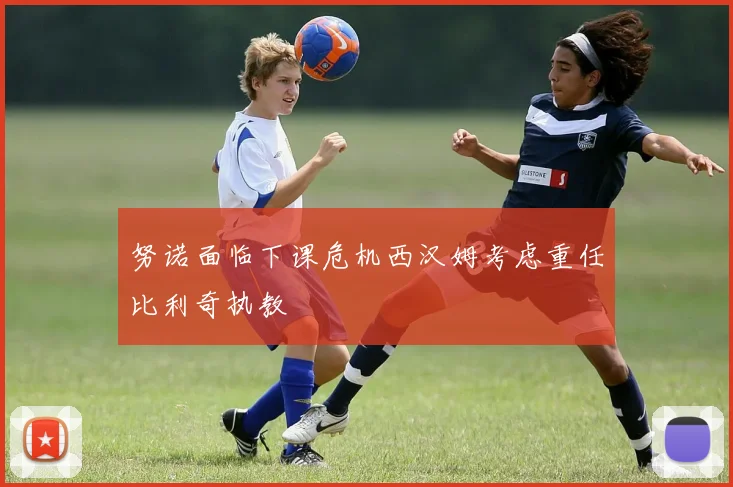 努诺面临下课危机西汉姆考虑重任比利奇执教
