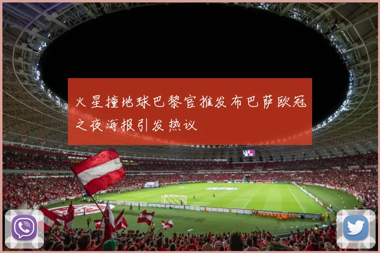 火星撞地球巴黎官推发布巴萨欧冠之夜海报引发热议