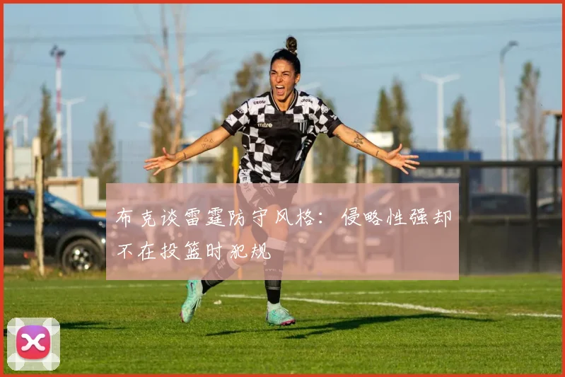 布克谈雷霆防守风格：侵略性强却不在投篮时犯规